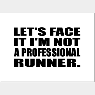 Let's Face It I'm Not a Professional Runner Posters and Art